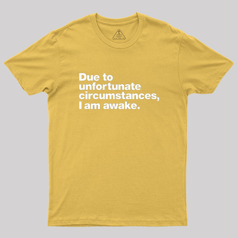 Due To Unfortunate Circumstances, I Am Awake  T-Shirt