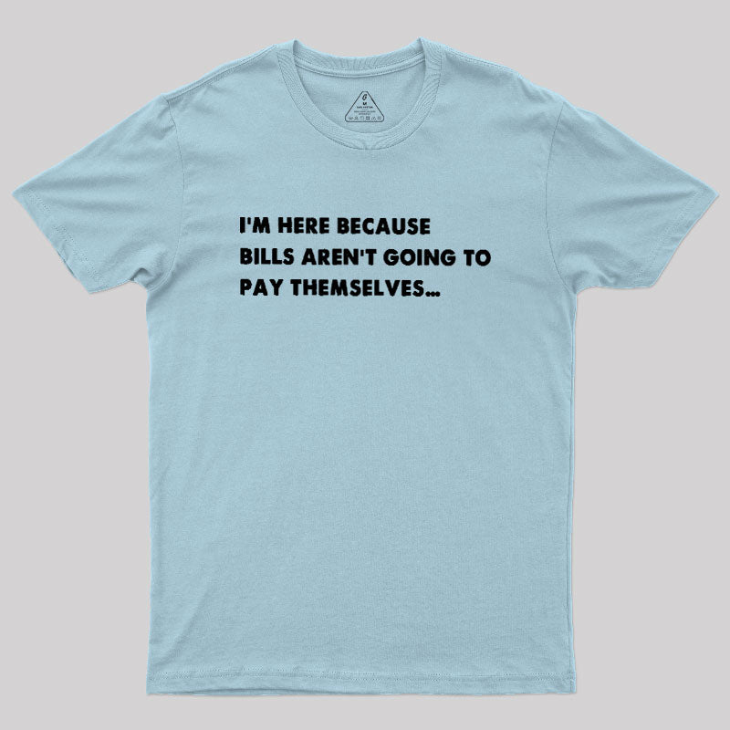 Bills Arent Going To Pay Themselves  T-Shirt