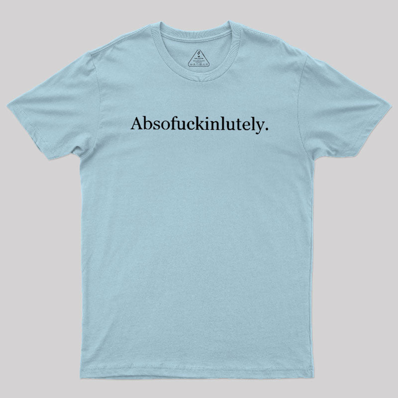 Absofuckinlutely  T-Shirt