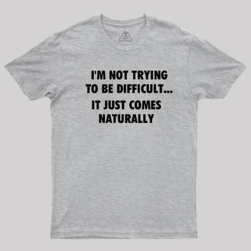 I'm Not Trying To Be Difficult  T-Shirt