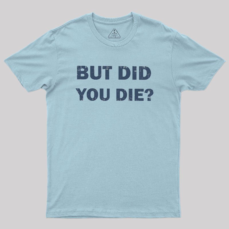 But Did You Die  T-Shirt