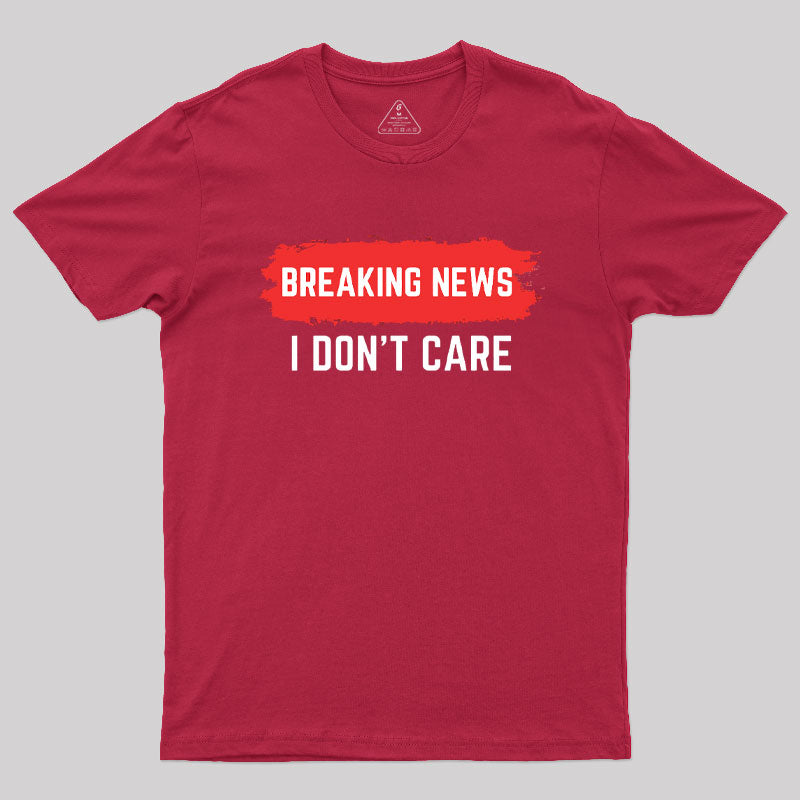 Breaking News I Don't Care  T-Shirt