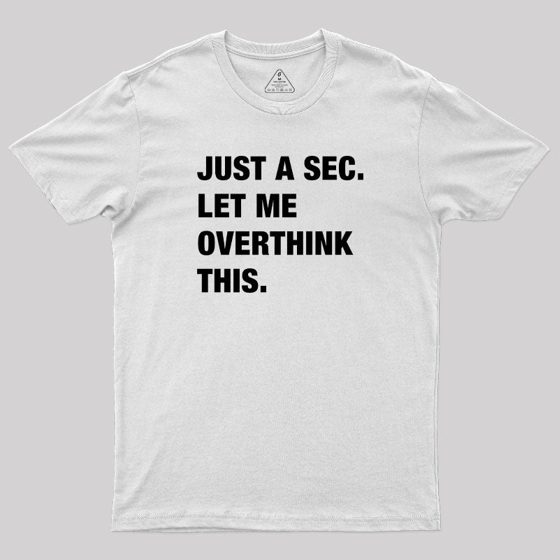 Just A Sec. Let Me Overthink This  T-Shirt