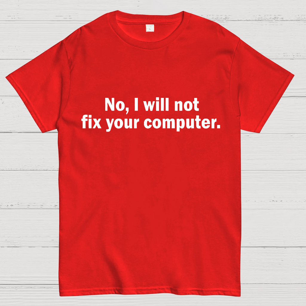 No I Will Not Fix Your Computer Nerd T-Shirt