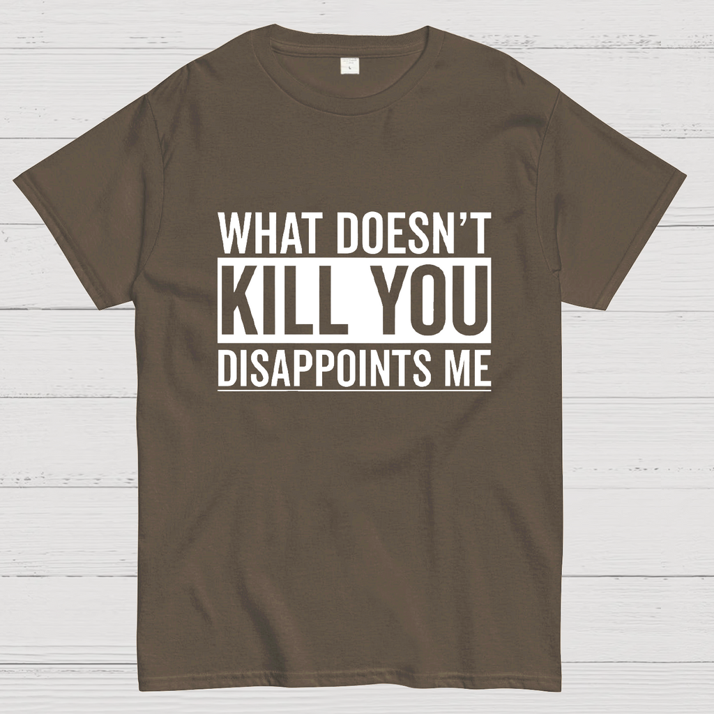 What Doesn't Kill You Disappoints Me y T-Shirt