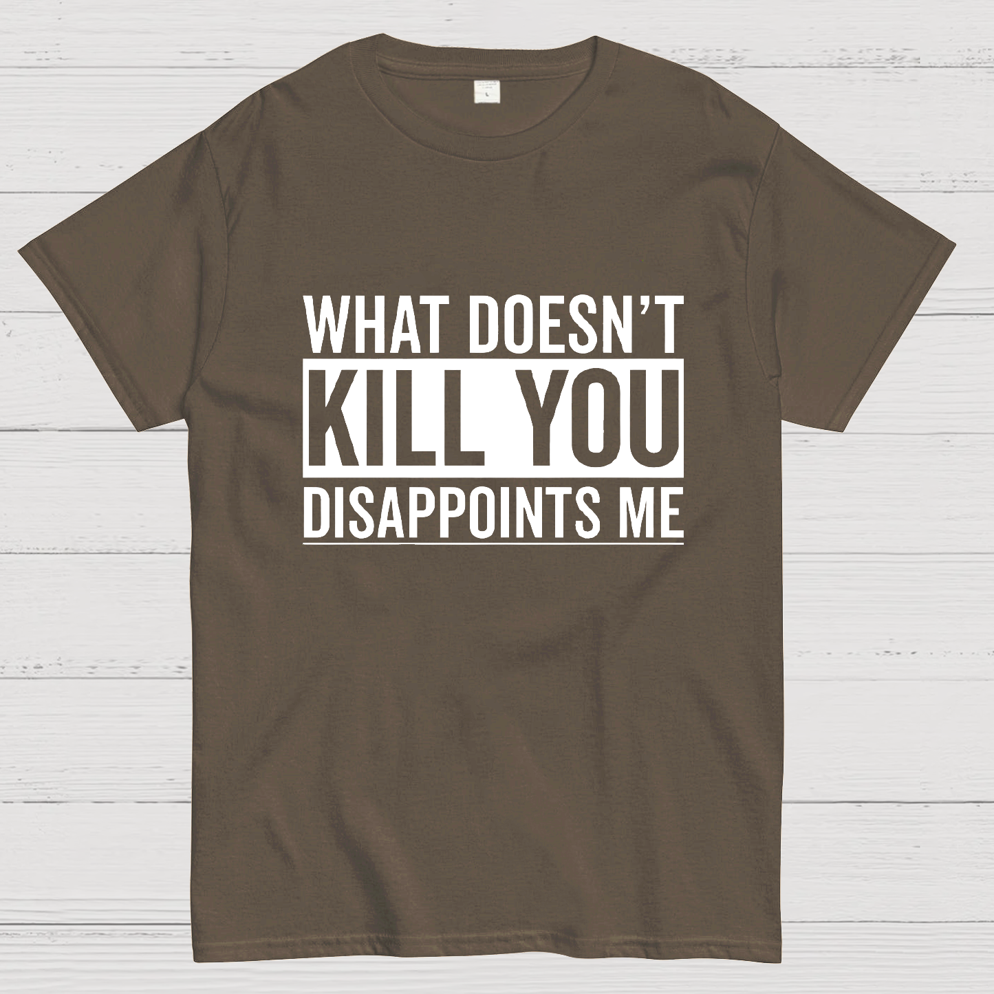 What Doesn't Kill You Disappoints Me y T-Shirt