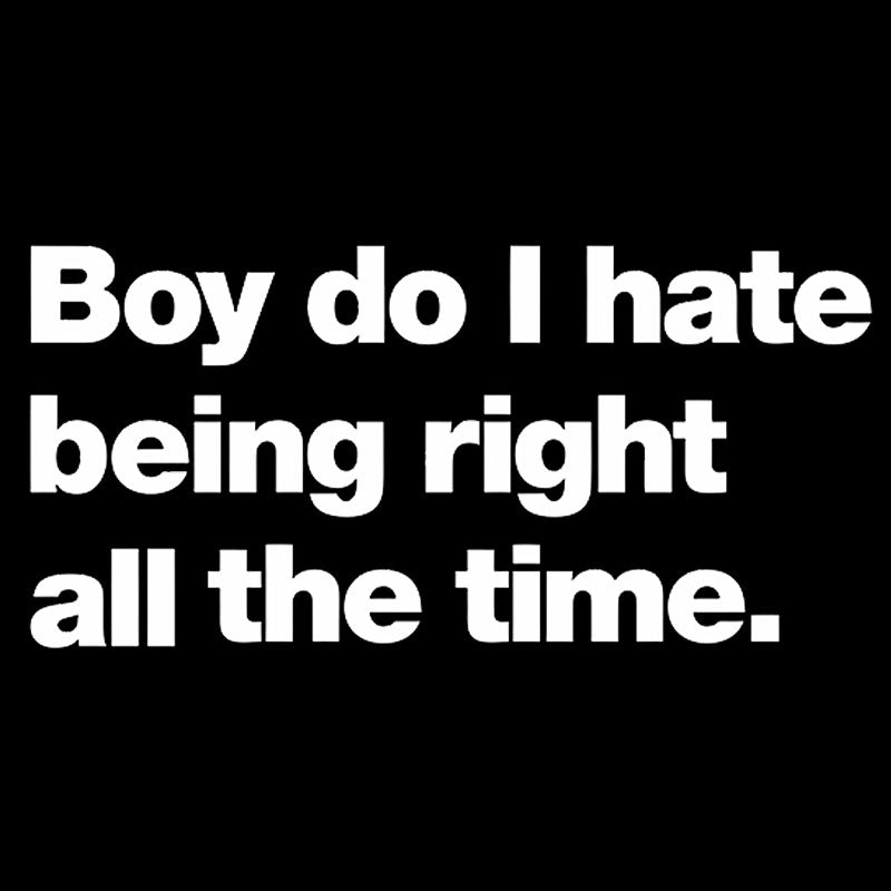 Boy Do I Hate Being Right All The Time  T-Shirt