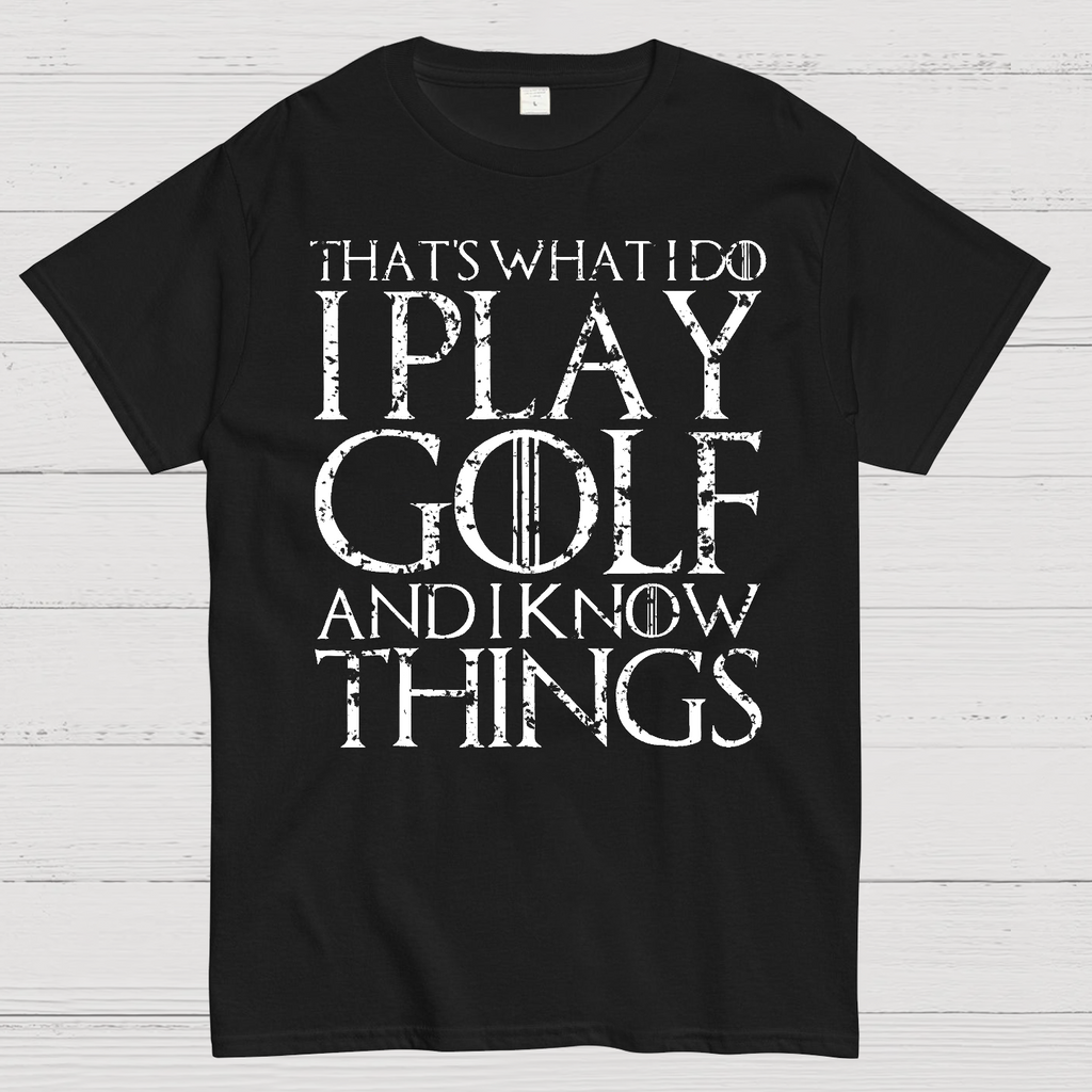 That's What I Do I Play Golf And I Know Things  T-Shirt