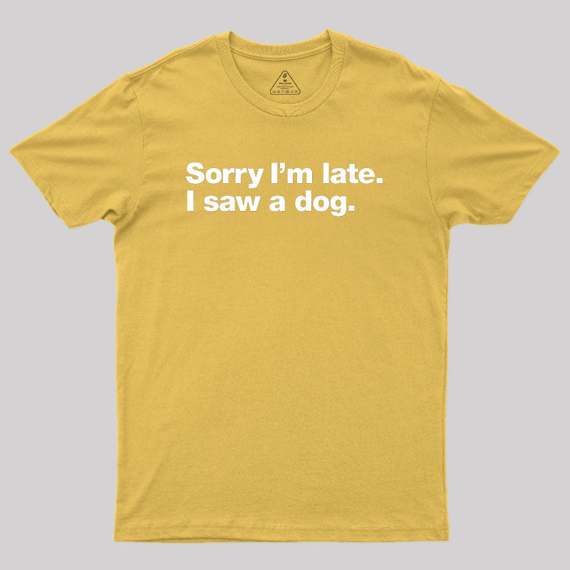 Sorry I'm Late I Saw A Dog  T-Shirt
