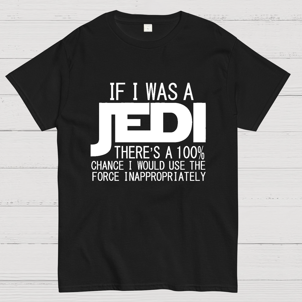 If I was A Jedi I'd Use the Force Inappropriately  T-Shirt
