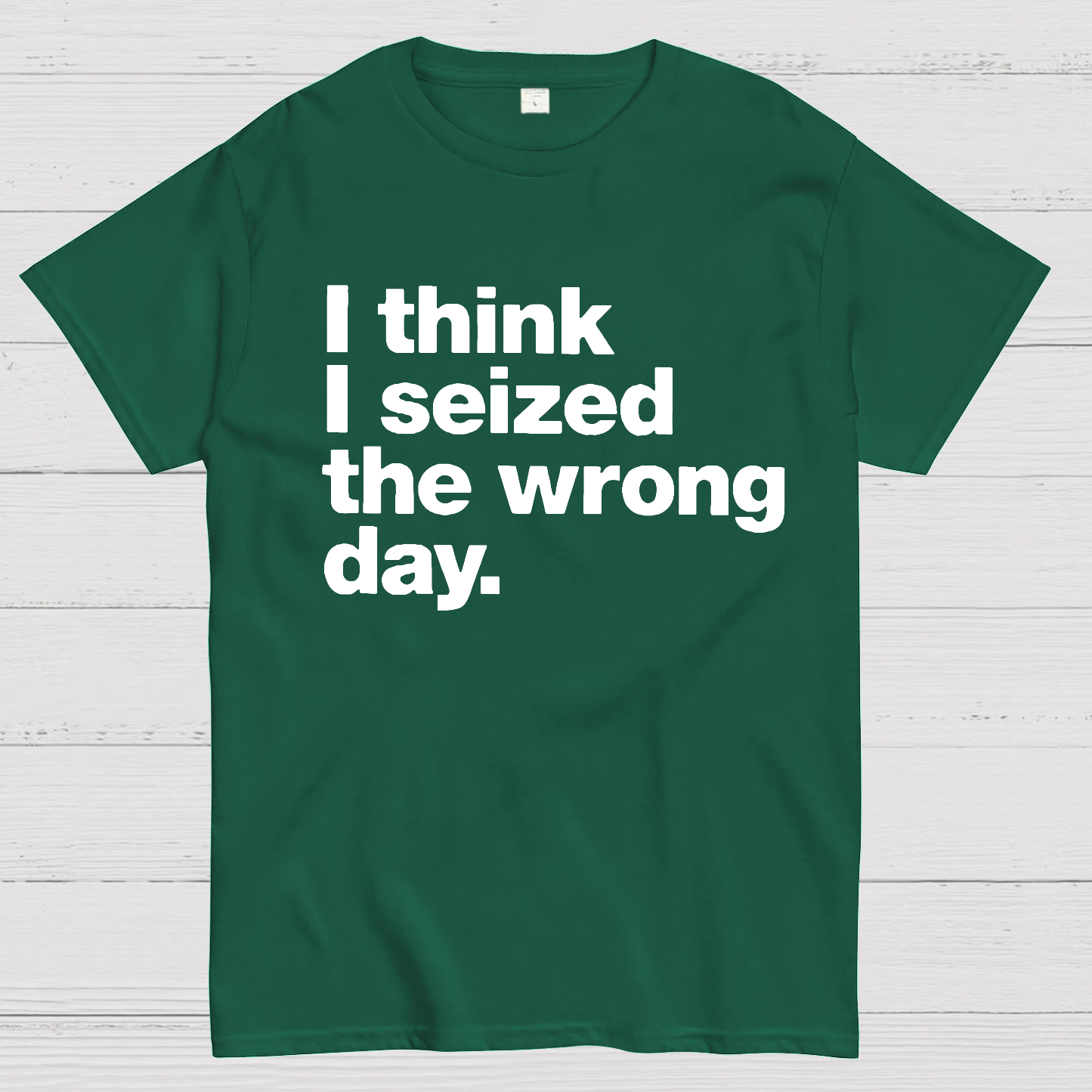 I Think I Seized The Wrong Day  T-Shirt