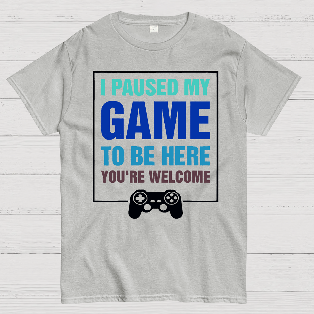 I Paused My Game To Be Here You're Welcom  T-Shirt