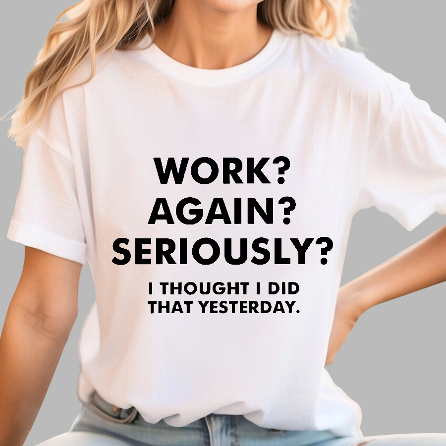 Work？Again？Seriously？ T-Shirt