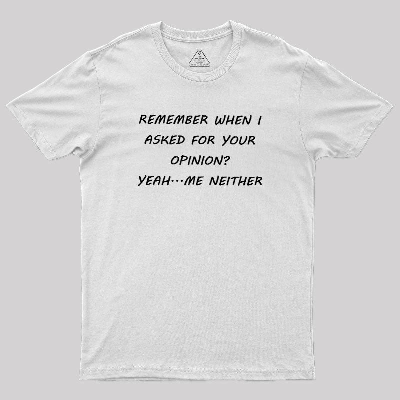Remember When I Asked For Your Opinion  T-Shirt