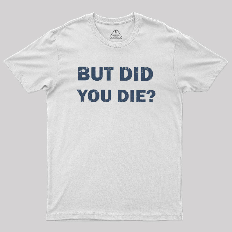 But Did You Die  T-Shirt
