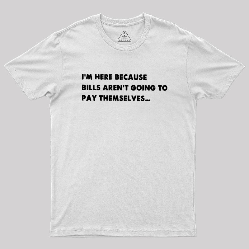 Bills Arent Going To Pay Themselves  T-Shirt