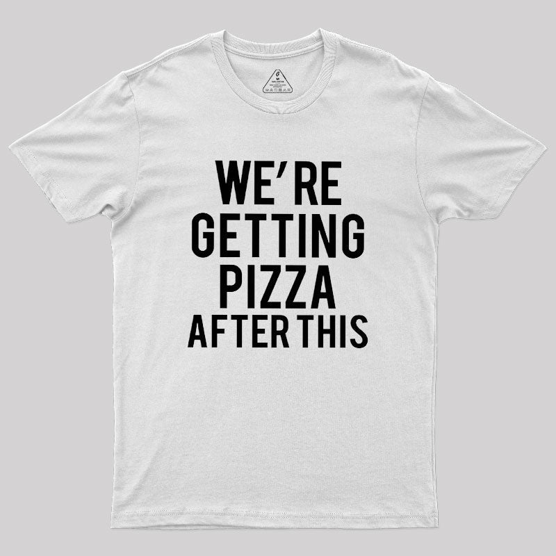 Were Getting Pizza After This  T-Shirt
