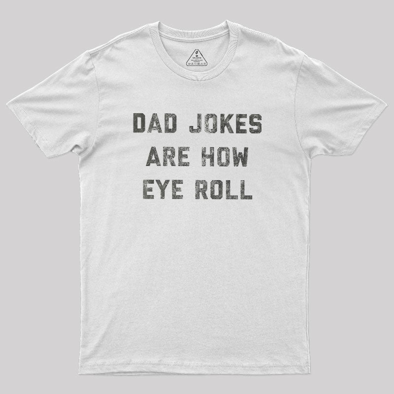 Dad Jokes Are How Eye Roll  T-Shirt