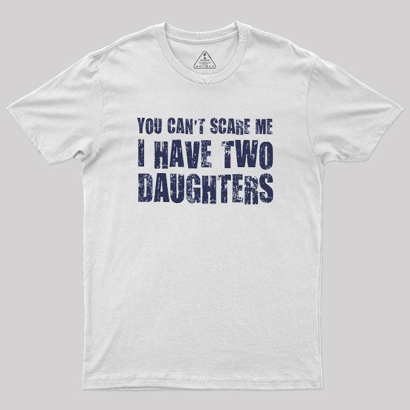 You Can't Scare Me I Have Two Daughters  T-Shirt
