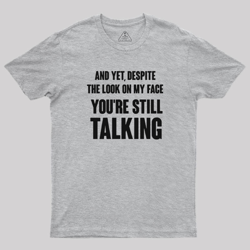 Despite The Look On My Face You're Still Talking  T-Shirt