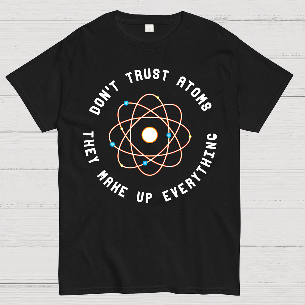 Don't Trust Atoms, They Make Up Everything  T-Shirt