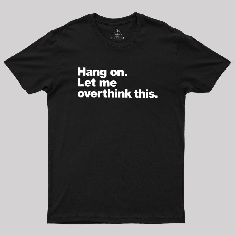 Hang on. Let me overthink this  T-Shirt