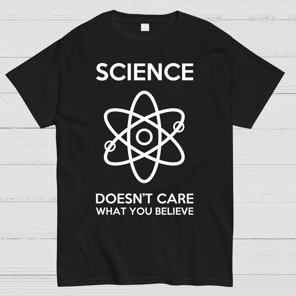 Science Doesn't Care What You Believe  T-Shirt