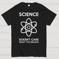 Science Doesn't Care What You Believe  T-Shirt