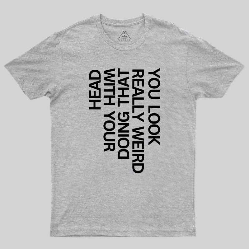 You Look Really Weird  T-Shirt