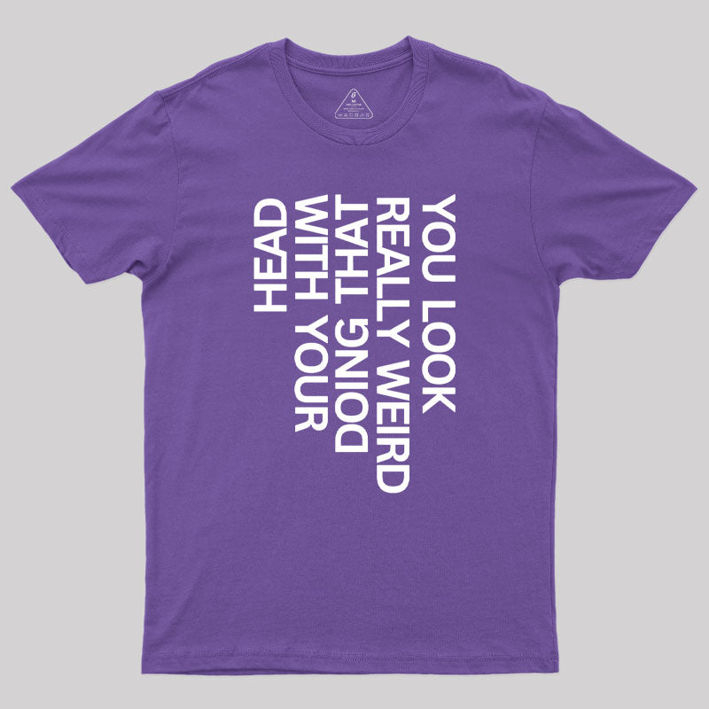 You Look Really Weird  T-Shirt