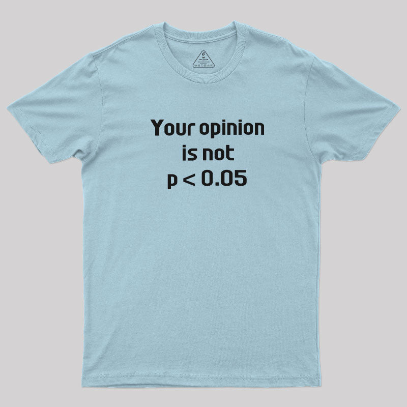 Your Opinion is Not P<0.05  T-Shirt