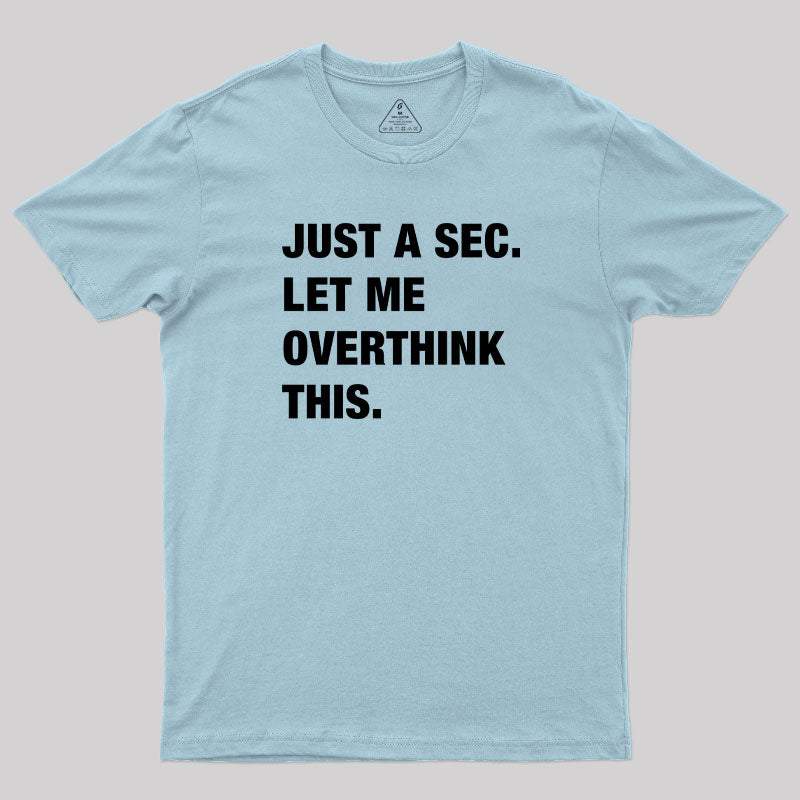 Just A Sec. Let Me Overthink This  T-Shirt