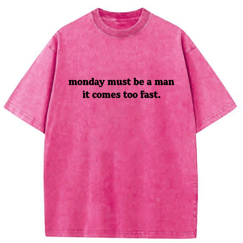 bbb Monday Must Be A Man It Comes Too Fast Washed T-shirt
