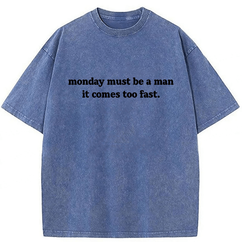 bbb Monday Must Be A Man It Comes Too Fast Washed T-shirt