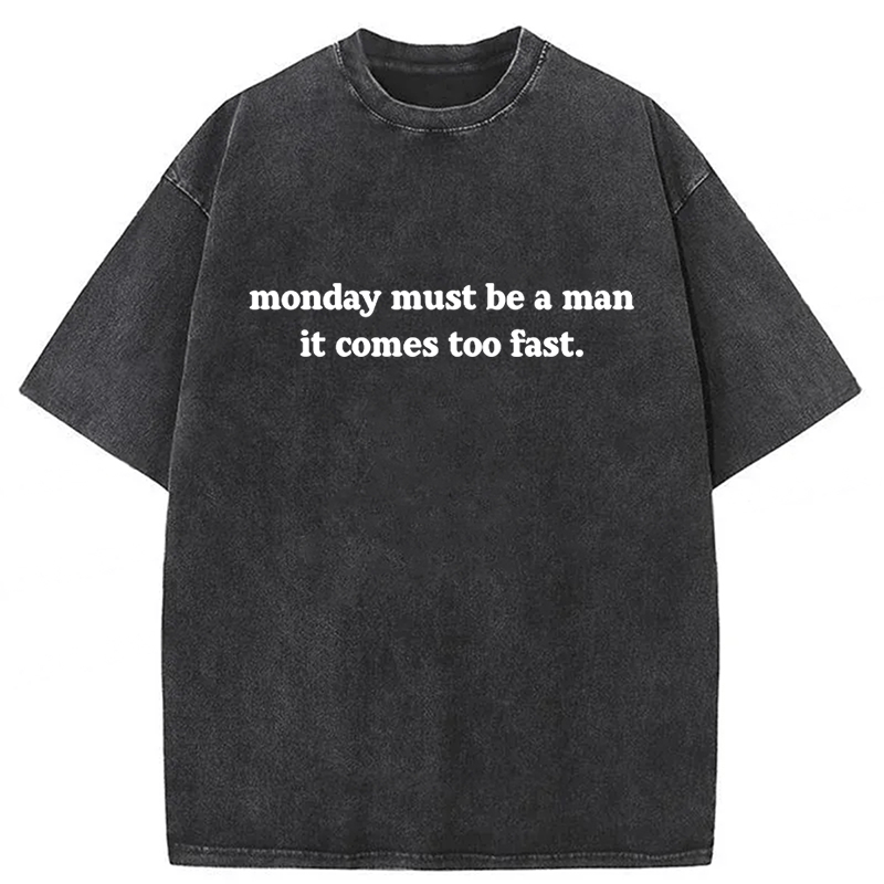 bbb Monday Must Be A Man It Comes Too Fast Washed T-shirt