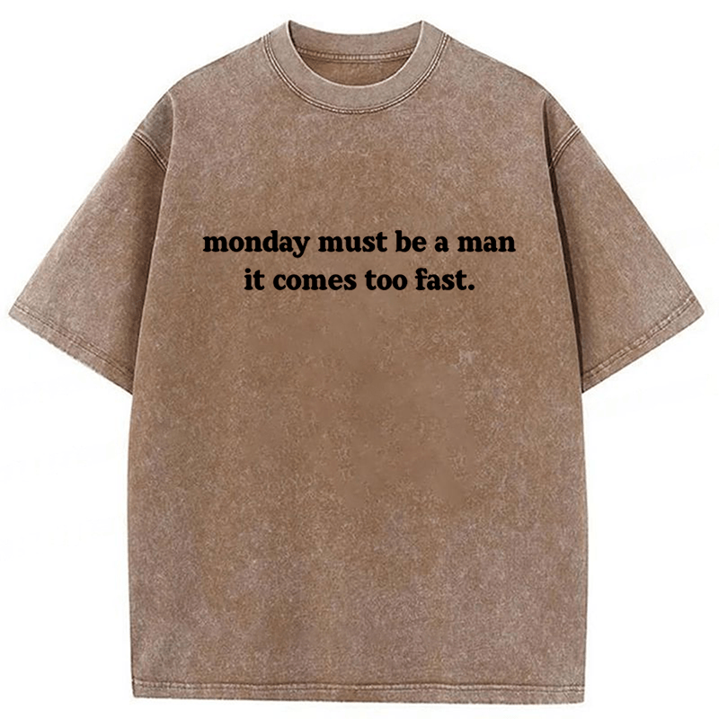 bbb Monday Must Be A Man It Comes Too Fast Washed T-shirt