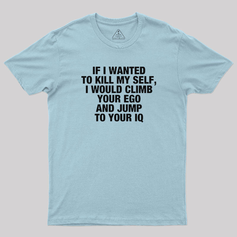 If I Wanted To Kill My Self  T-Shirt