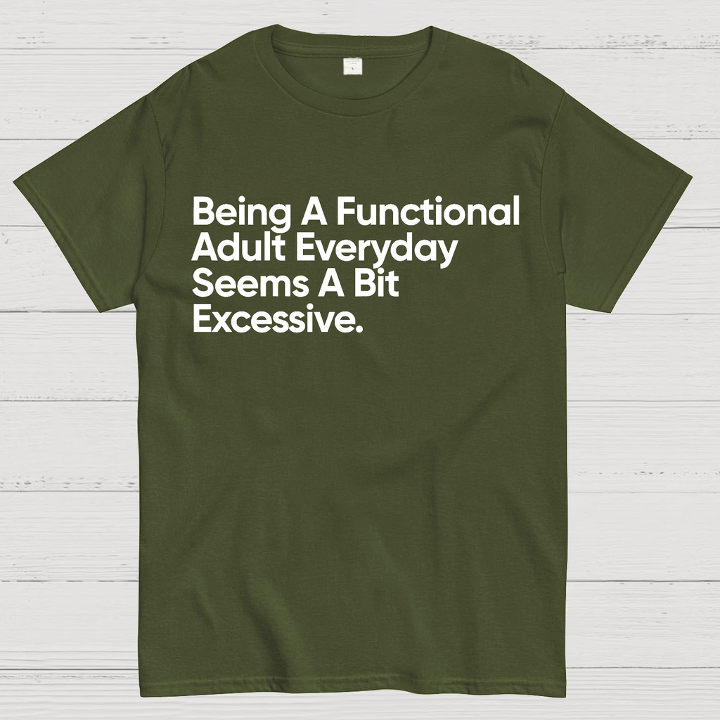 Being A Functional Adult Everyday Seems A Bit Excessive - Funny Quote  T-Shirt