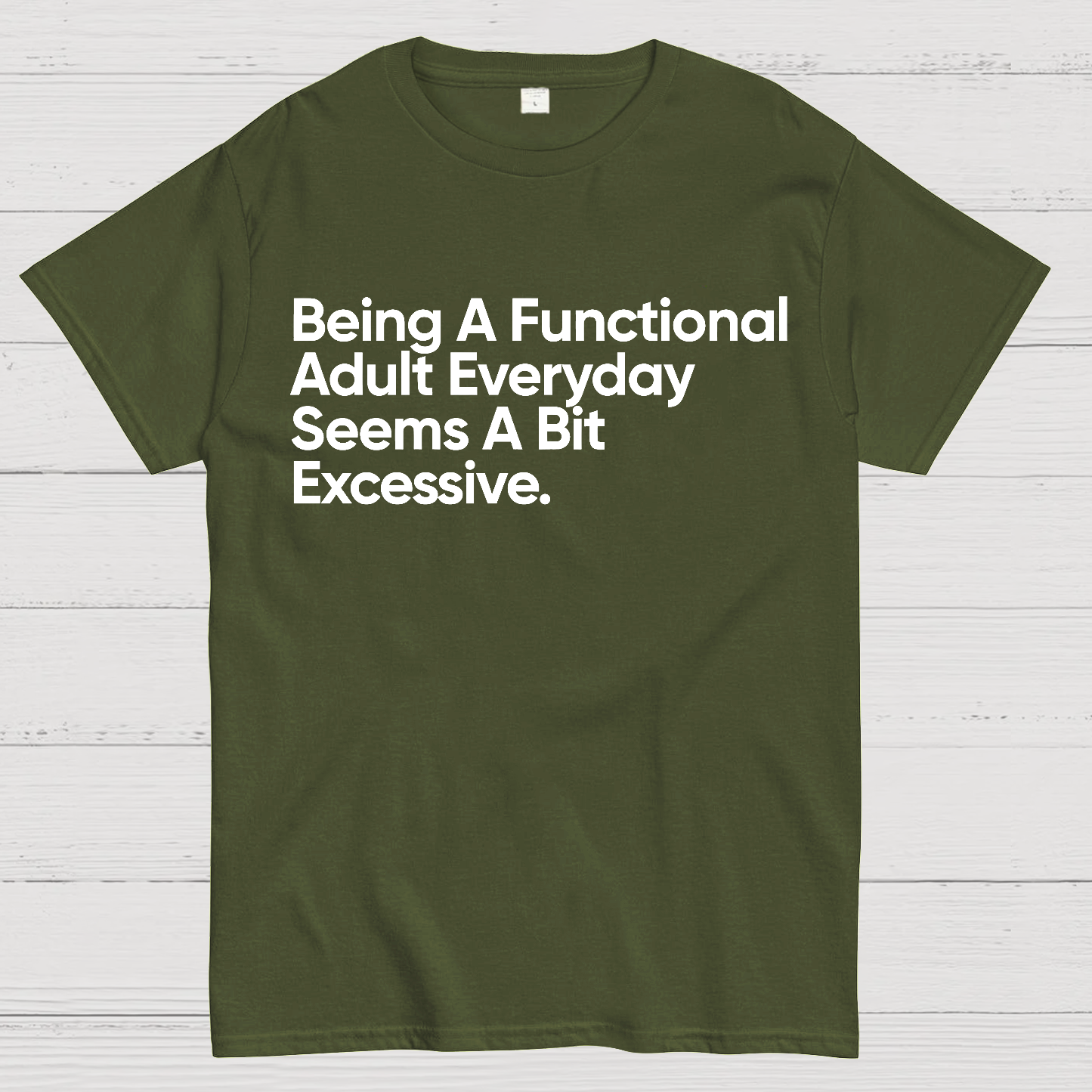 Being A Functional Adult Everyday Seems A Bit Excessive - Funny Quote  T-Shirt