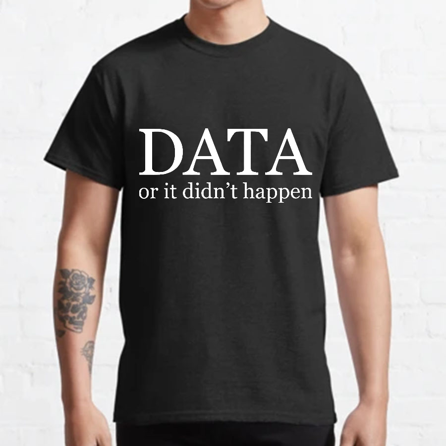 Data or It Didn't Happen y T-Shirt