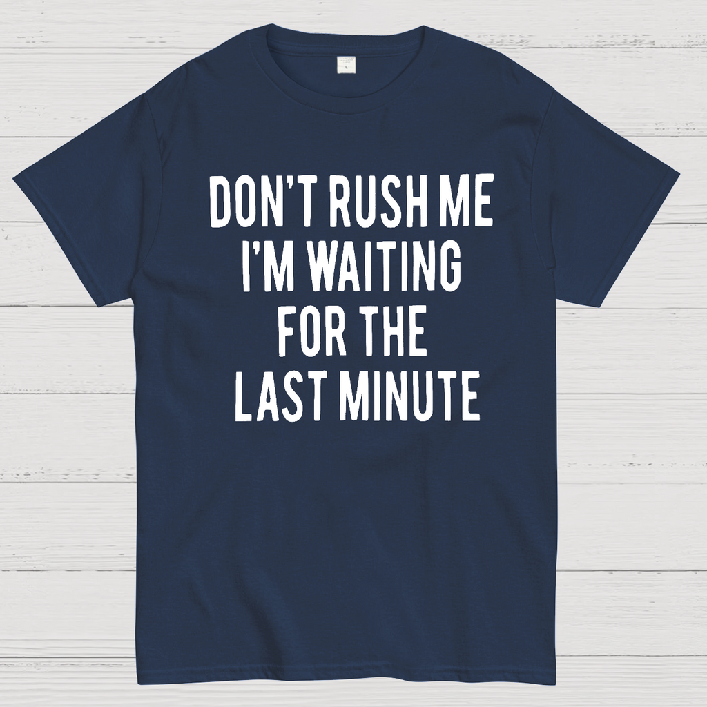 Don't Rush Me I'm Waiting For The Last Minute!  T-Shirt