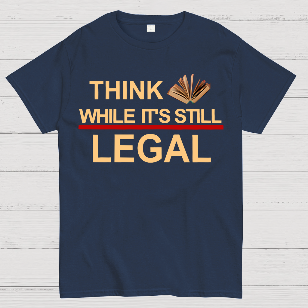 Think While Its Still Legal  T-Shirt