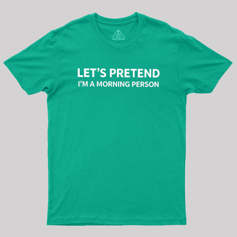 Let's Pretend I'm A Morning Person  T-Shirt