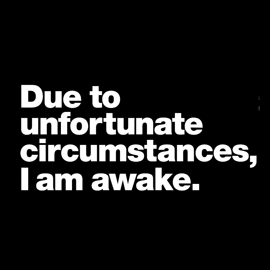 Due To Unfortunate Circumstances, I Am Awake y T-Shirt
