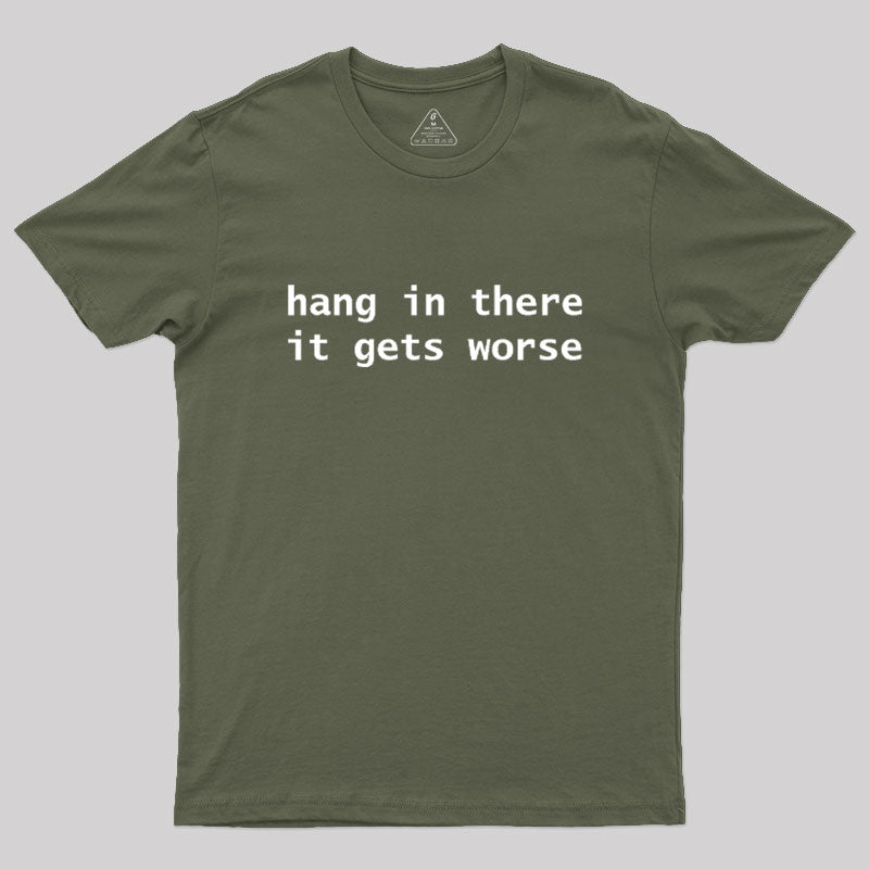 Hang In There It Gets Worse  T-Shirt