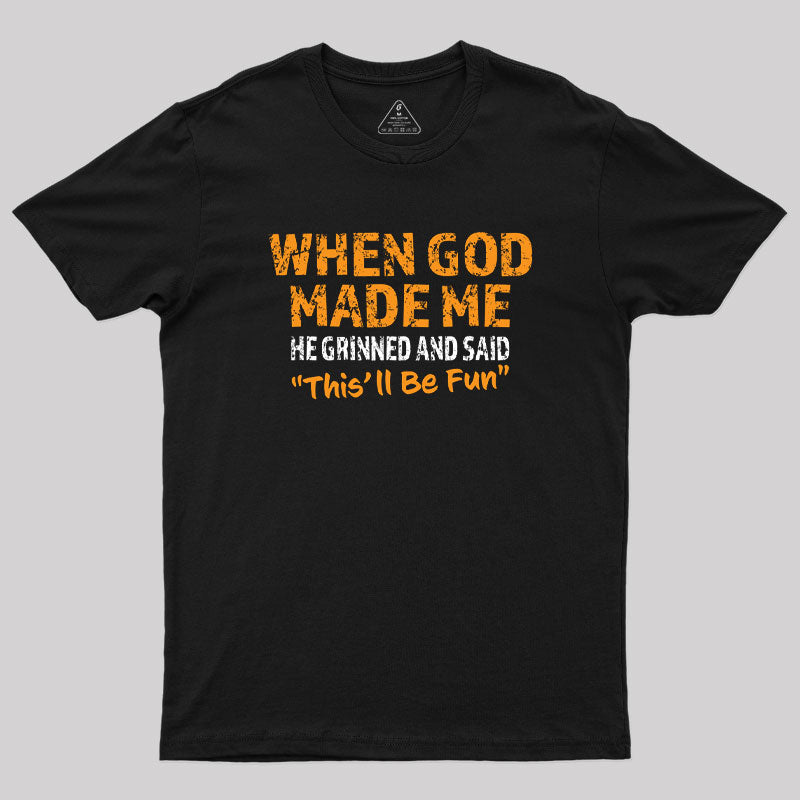 When God Made Me He Grinned and Said This'll Be Fun  T-Shirt