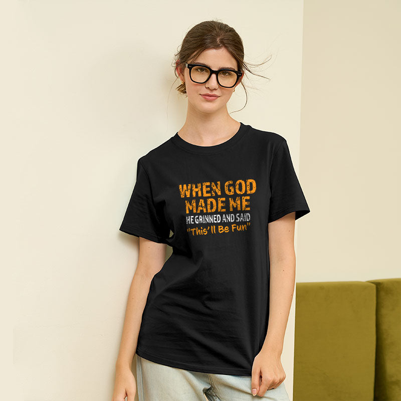 When God Made Me He Grinned and Said This'll Be Fun  T-Shirt