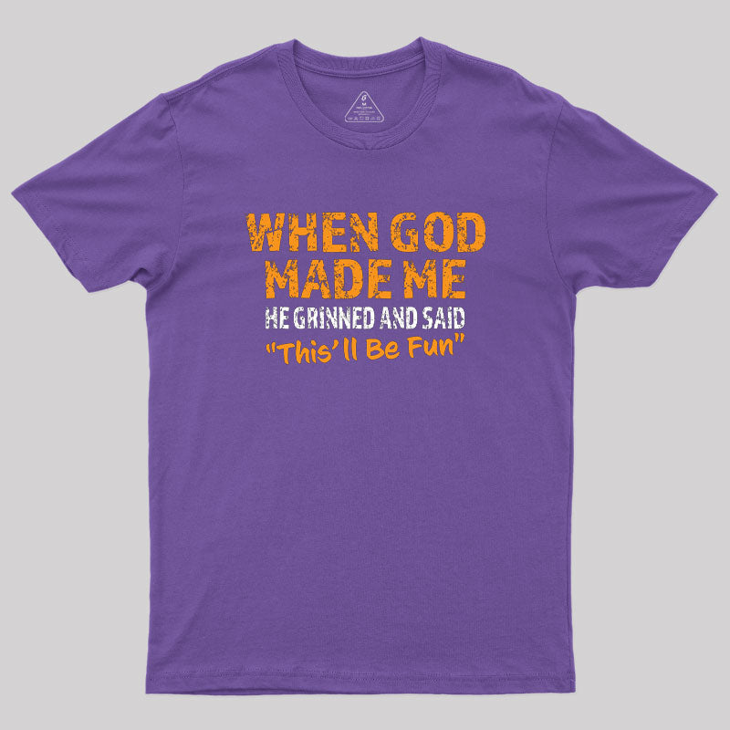 When God Made Me He Grinned and Said This'll Be Fun  T-Shirt