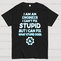 I Am An Engineer I Cant Fix Stupid Funny  T-Shirt