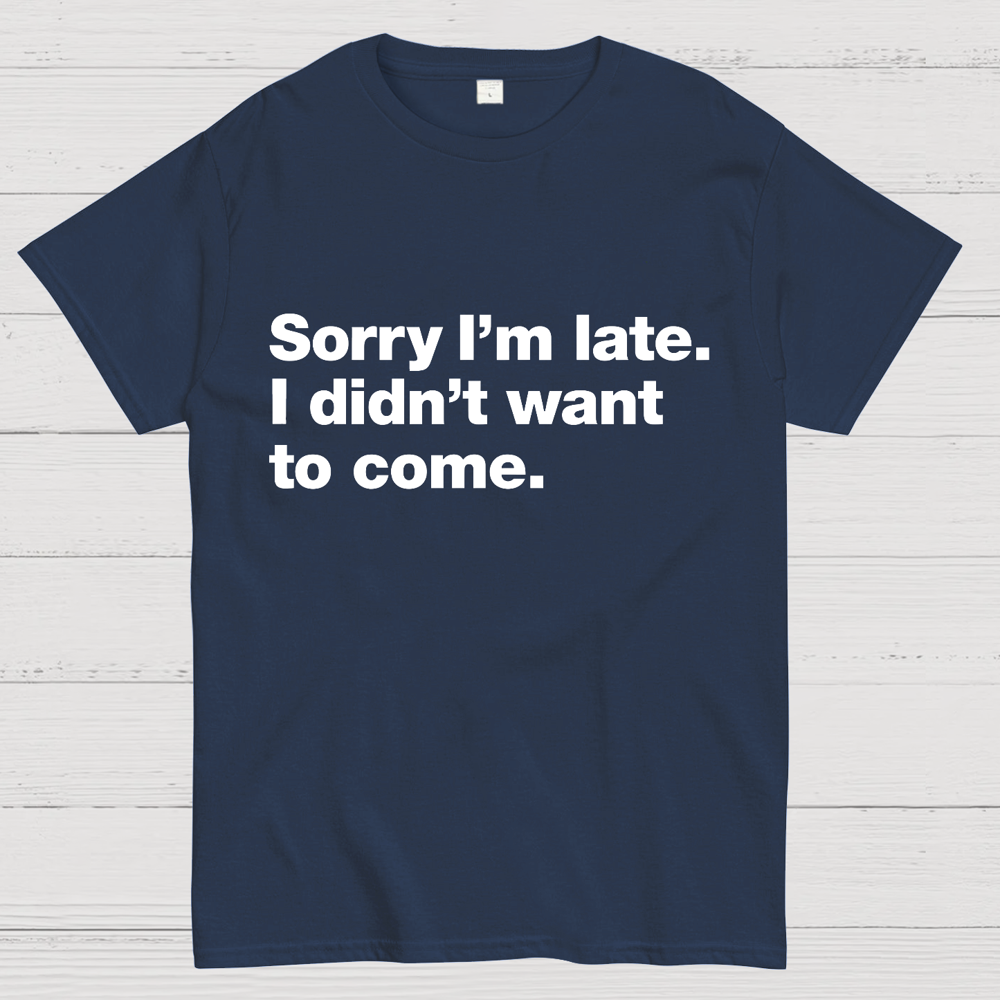 Sorry I'm Late. I Didn't Want To Come y T-Shirt